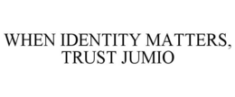 WHEN IDENTITY MATTERS, TRUST JUMIO trademark