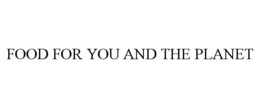 FOOD FOR YOU AND THE PLANET trademark