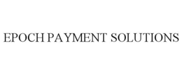 EPOCH PAYMENT SOLUTIONS trademark