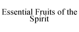 ESSENTIAL FRUITS OF THE SPIRIT trademark
