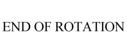 END OF ROTATION trademark