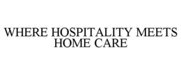 WHERE HOSPITALITY MEETS HOME CARE trademark