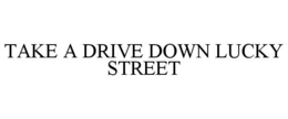 TAKE A DRIVE DOWN LUCKY STREET trademark