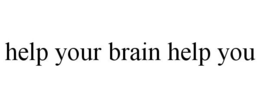 HELP YOUR BRAIN HELP YOU trademark