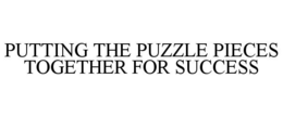 PUTTING THE PUZZLE PIECES TOGETHER FOR SUCCESS trademark