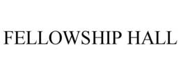 FELLOWSHIP HALL trademark