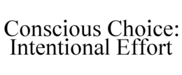 CONSCIOUS CHOICE: INTENTIONAL EFFORT trademark