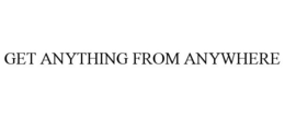GET ANYTHING FROM ANYWHERE trademark