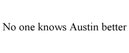 NO ONE KNOWS AUSTIN BETTER trademark