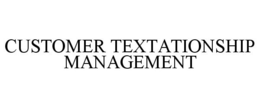 CUSTOMER TEXTATIONSHIP MANAGEMENT trademark