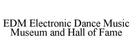 EDM ELECTRONIC DANCE MUSIC MUSEUM AND HALL OF FAME trademark