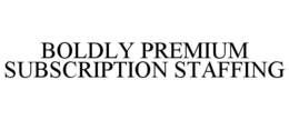 BOLDLY PREMIUM SUBSCRIPTION STAFFING trademark