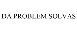 DA PROBLEM SOLVAS trademark