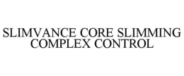 SLIMVANCE CORE SLIMMING COMPLEX CONTROL trademark
