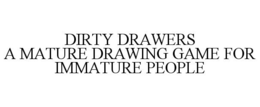 DIRTY DRAWERS A MATURE DRAWING GAME FOR IMMATURE PEOPLE trademark