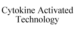 CYTOKINE ACTIVATED TECHNOLOGY trademark