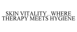 SKIN VITALITY...WHERE THERAPY MEETS HYGIENE trademark