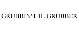 GRUBBIN' L'IL GRUBBER trademark