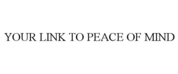 YOUR LINK TO PEACE OF MIND trademark