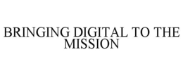 BRINGING DIGITAL TO THE MISSION trademark