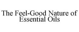 THE FEEL-GOOD NATURE OF ESSENTIAL OILS trademark