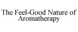 THE FEEL-GOOD NATURE OF AROMATHERAPY trademark