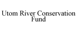 UTOM RIVER CONSERVATION FUND trademark