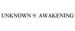 UNKNOWN 9: AWAKENING trademark