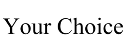YOUR CHOICE trademark