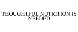 THOUGHTFUL NUTRITION IS NEEDED trademark