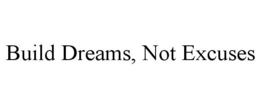 BUILD DREAMS, NOT EXCUSES trademark