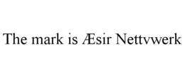 THE MARK IS ÆSIR NETTVWERK trademark