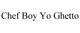CHEF BOY YO GHETTO trademark