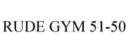 RUDE GYM 51-50 trademark