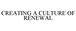 CREATING A CULTURE OF RENEWAL trademark
