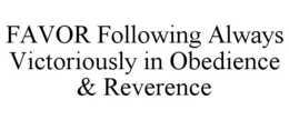 FAVOR FOLLOWING ALWAYS VICTORIOUSLY IN OBEDIENCE & REVERENCE trademark