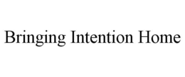 BRINGING INTENTION HOME trademark