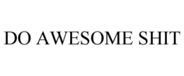 DO AWESOME SHIT trademark