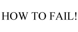 HOW TO FAIL! trademark
