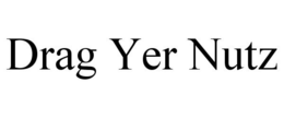 DRAG YER NUTZ trademark