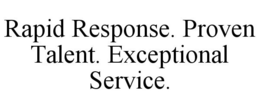 RAPID RESPONSE. PROVEN TALENT. EXCEPTIONAL SERVICE. trademark
