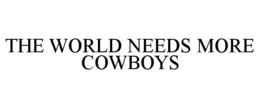 THE WORLD NEEDS MORE COWBOYS trademark