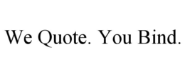 WE QUOTE. YOU BIND. trademark