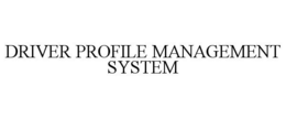 DRIVER PROFILE MANAGEMENT SYSTEM trademark