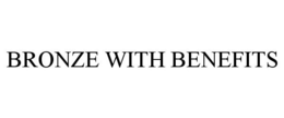 BRONZE WITH BENEFITS trademark