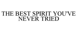 THE BEST SPIRIT YOU'VE NEVER TRIED trademark