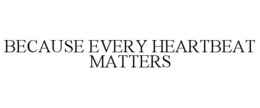 BECAUSE EVERY HEARTBEAT MATTERS trademark