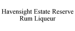 HAVENSIGHT ESTATE RESERVE RUM LIQUEUR trademark