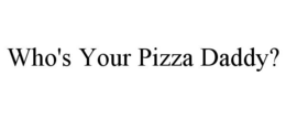 WHO'S YOUR PIZZA DADDY? trademark