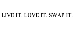 LIVE IT. LOVE IT. SWAP IT. trademark